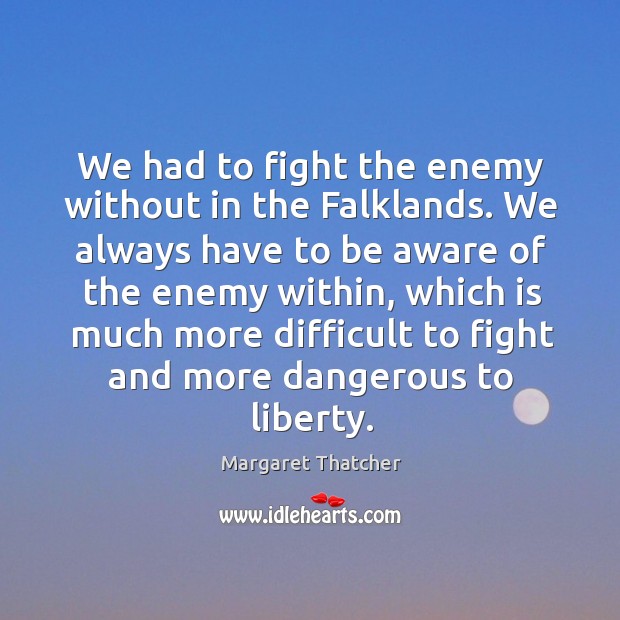 We had to fight the enemy without in the Falklands. We always Margaret Thatcher Picture Quote