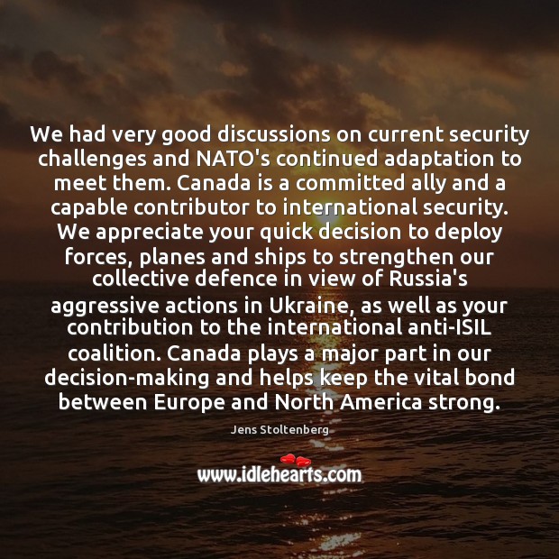 We had very good discussions on current security challenges and NATO’s continued Jens Stoltenberg Picture Quote