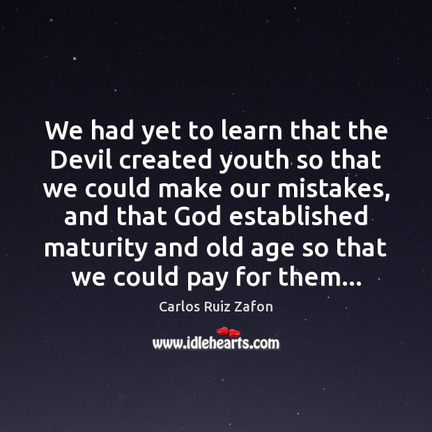 We had yet to learn that the Devil created youth so that Carlos Ruiz Zafon Picture Quote