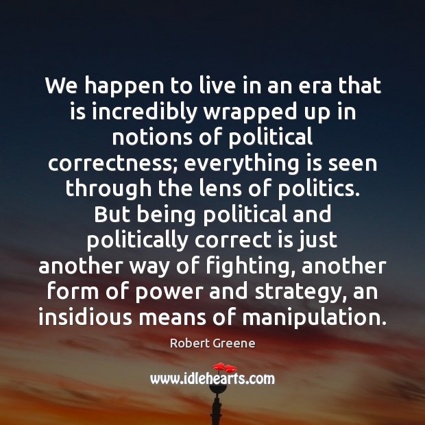 We happen to live in an era that is incredibly wrapped up Robert Greene Picture Quote