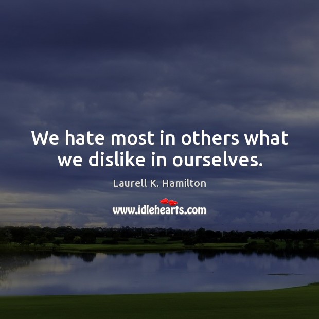 We hate most in others what we dislike in ourselves. Image