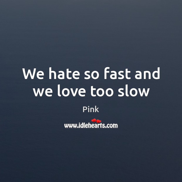 We hate so fast and we love too slow Pink Picture Quote