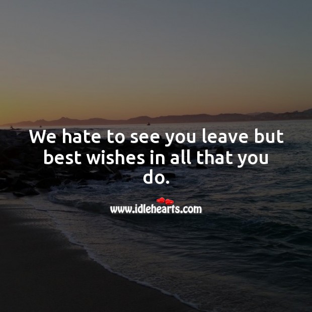 We hate to see you leave but best wishes in all that you do. Hate Quotes Image