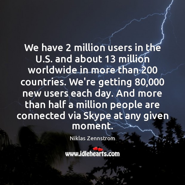 We have 2 million users in the U.S. and about 13 million worldwide Niklas Zennstrom Picture Quote