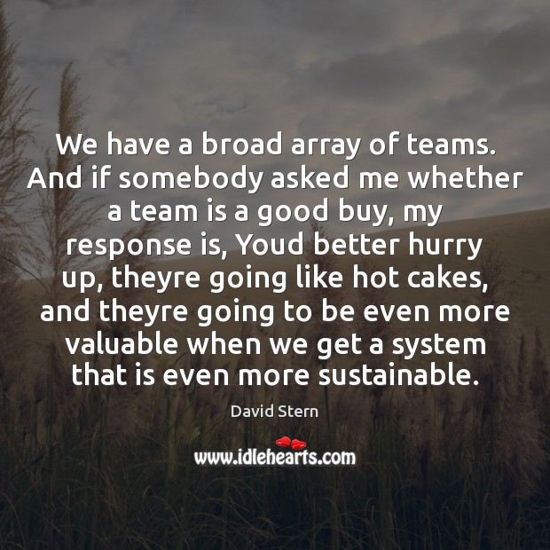 We have a broad array of teams. And if somebody asked me David Stern Picture Quote