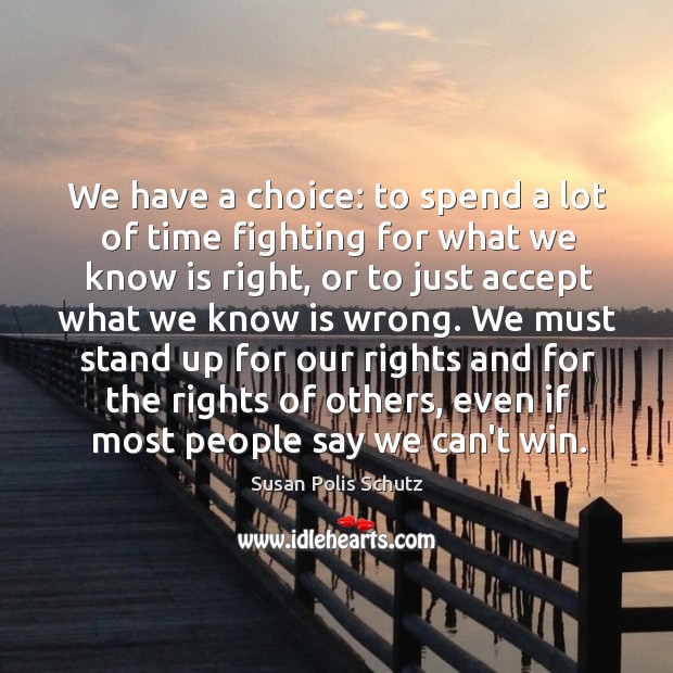 We have a choice: to spend a lot of time fighting for Susan Polis Schutz Picture Quote