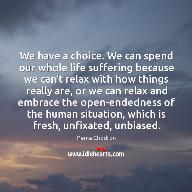 We have a choice. We can spend our whole life suffering because Pema Chodron Picture Quote