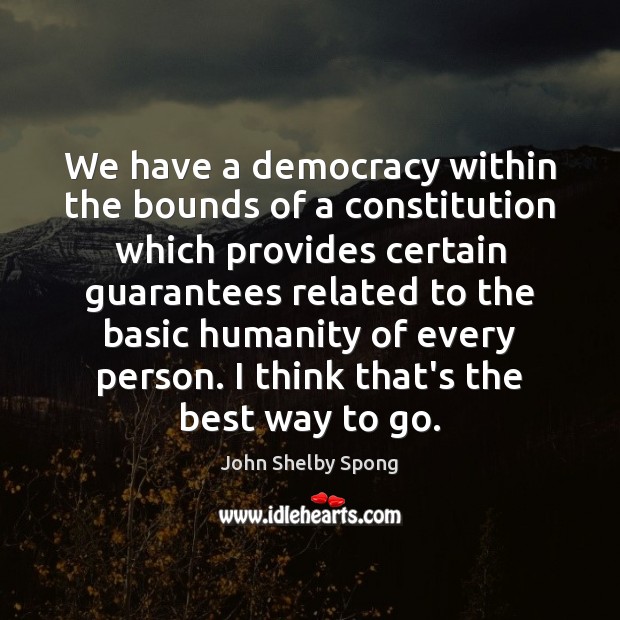 We have a democracy within the bounds of a constitution which provides Image