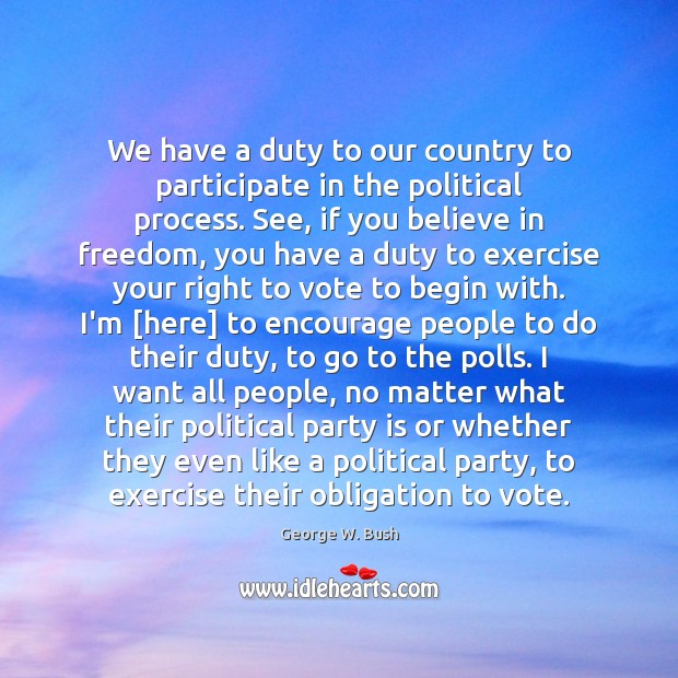 We have a duty to our country to participate in the political George W. Bush Picture Quote