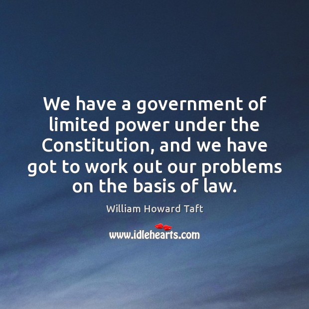 We have a government of limited power under the Constitution, and we Image