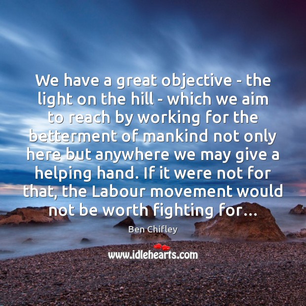 We have a great objective – the light on the hill – Worth Quotes Image