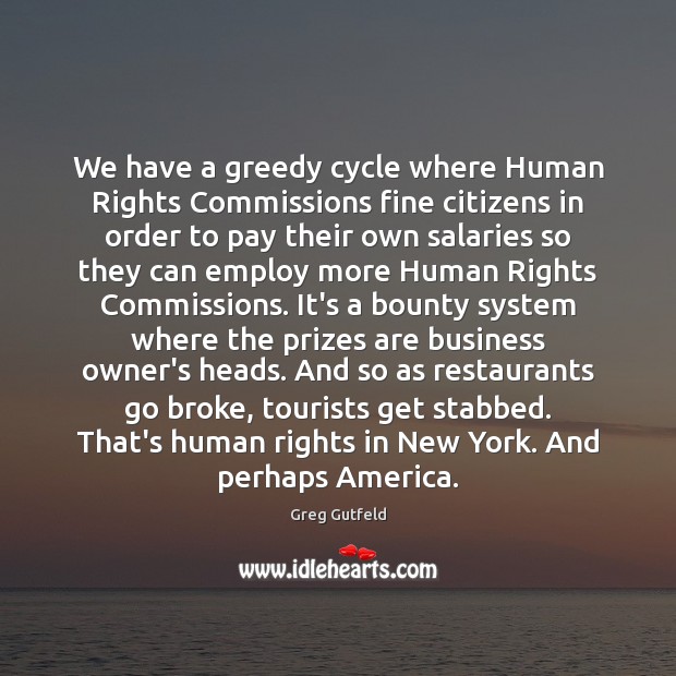 We have a greedy cycle where Human Rights Commissions fine citizens in Greg Gutfeld Picture Quote