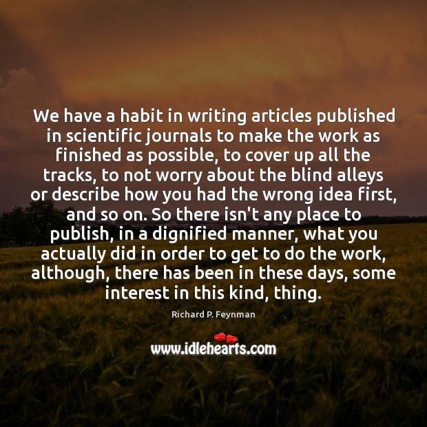 We have a habit in writing articles published in scientific journals to Richard P. Feynman Picture Quote