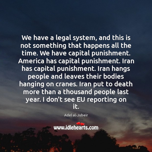 We have a legal system, and this is not something that happens Adel al-Jubeir Picture Quote