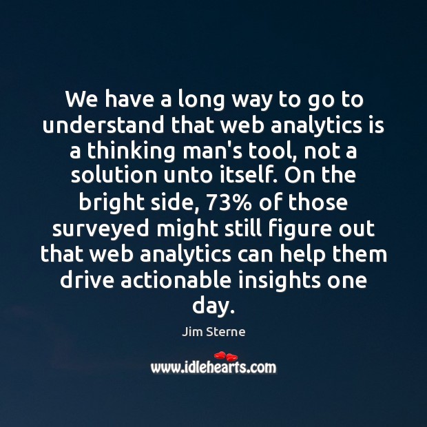 We have a long way to go to understand that web analytics Jim Sterne Picture Quote