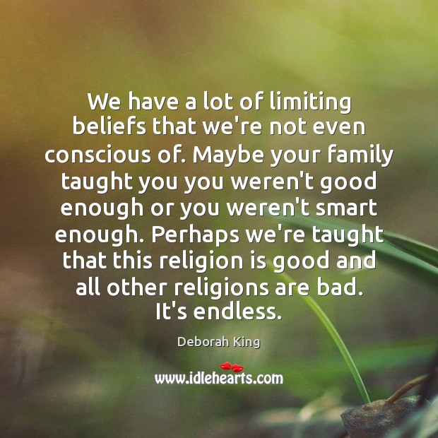 We have a lot of limiting beliefs that we’re not even conscious Deborah King Picture Quote