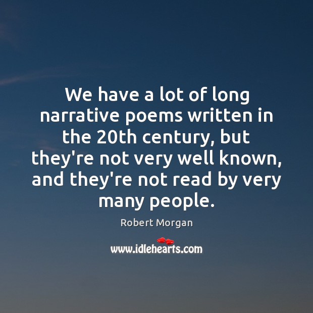 We have a lot of long narrative poems written in the 20th Robert Morgan Picture Quote