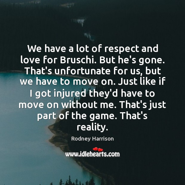 We have a lot of respect and love for Bruschi. But he’s Move On Quotes Image