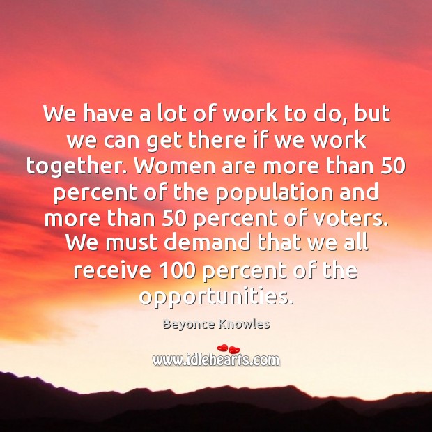 We have a lot of work to do, but we can get Beyonce Knowles Picture Quote