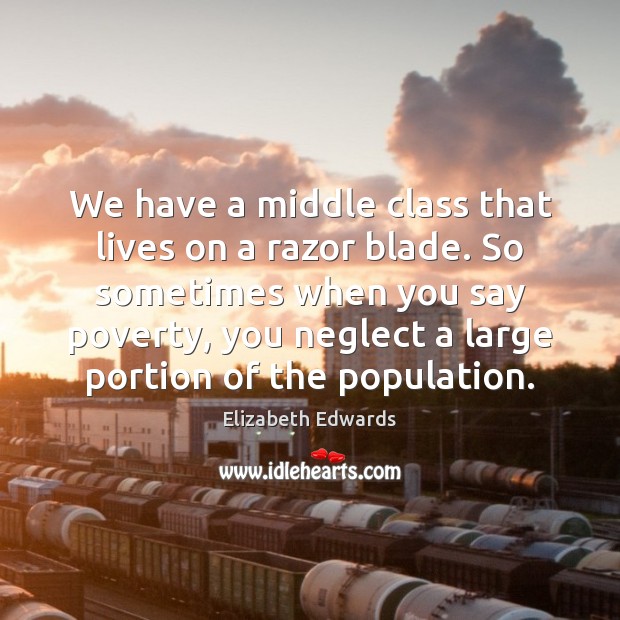 We have a middle class that lives on a razor blade. So Elizabeth Edwards Picture Quote