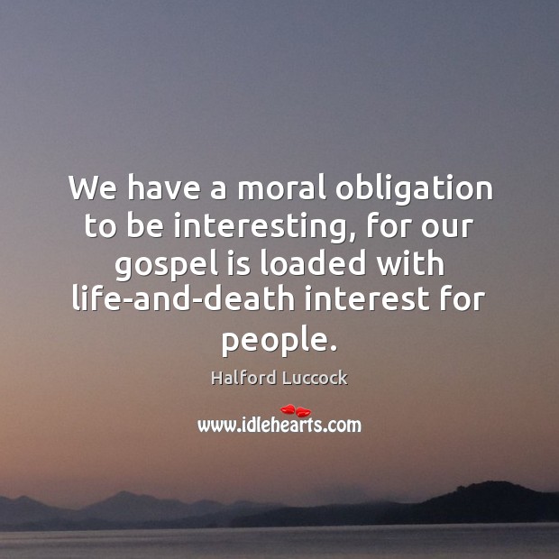 We have a moral obligation to be interesting, for our gospel is Image