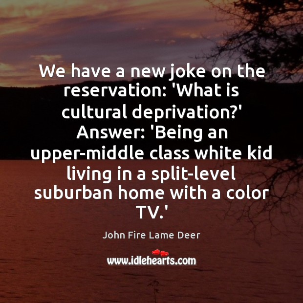 We have a new joke on the reservation: ‘What is cultural deprivation? Image