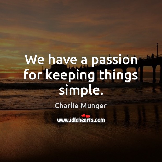 We have a passion for keeping things simple. Charlie Munger Picture Quote