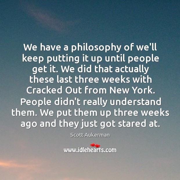 We have a philosophy of we’ll keep putting it up until people Scott Aukerman Picture Quote
