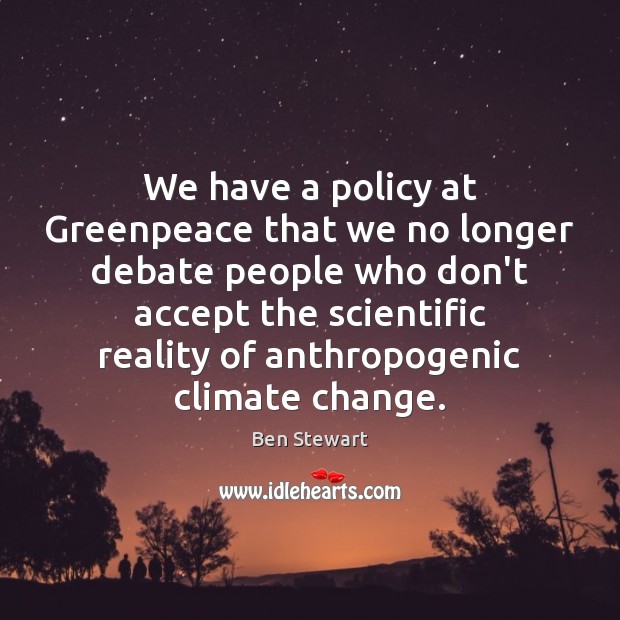 We have a policy at Greenpeace that we no longer debate people Climate Quotes Image