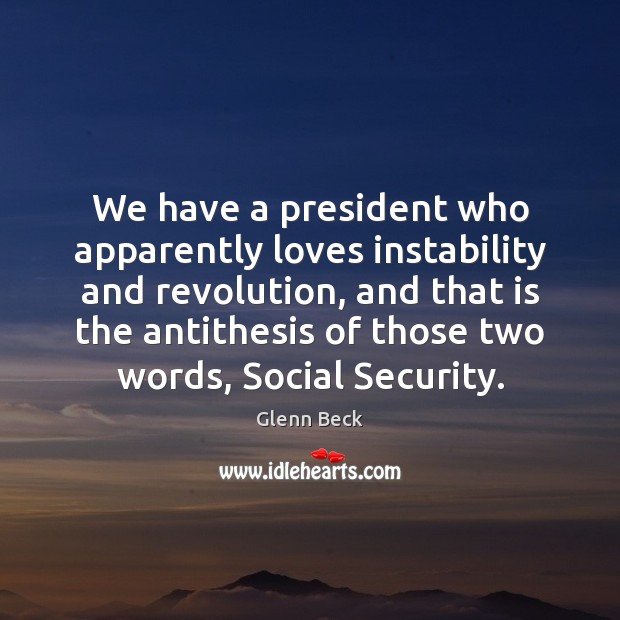 We have a president who apparently loves instability and revolution, and that Glenn Beck Picture Quote
