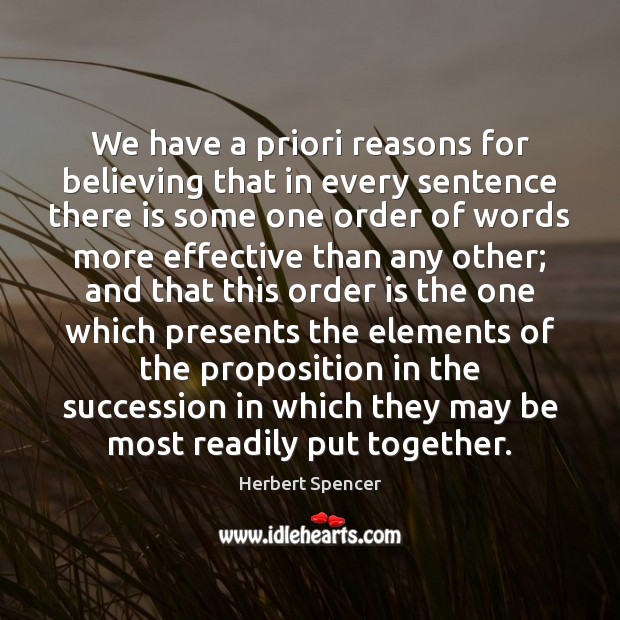 We have a priori reasons for believing that in every sentence there Herbert Spencer Picture Quote