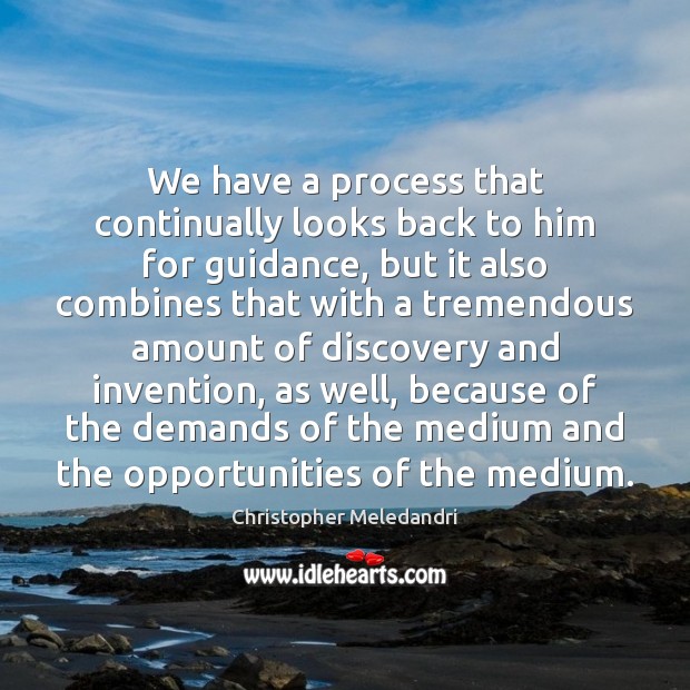 We have a process that continually looks back to him for guidance, Christopher Meledandri Picture Quote