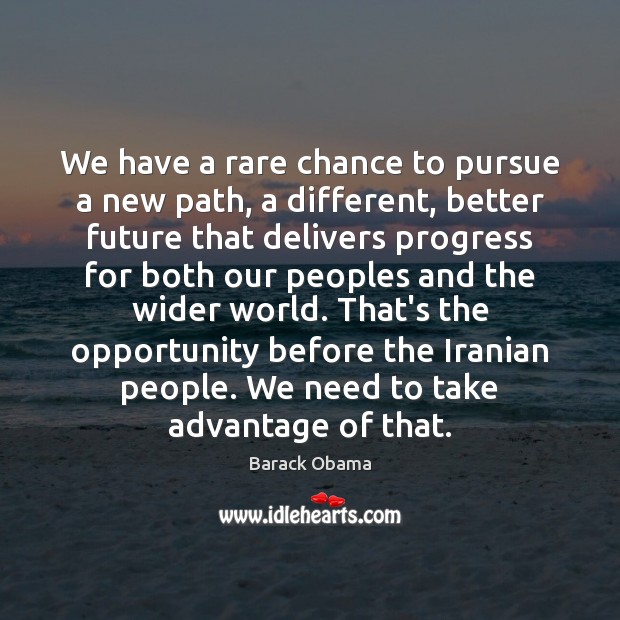 We have a rare chance to pursue a new path, a different, Image