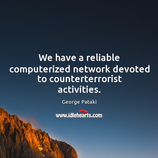 We have a reliable computerized network devoted to counterterrorist activities. Image