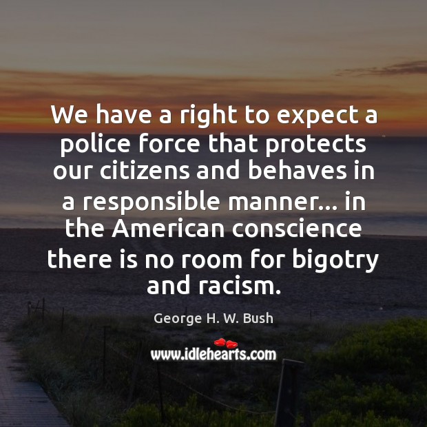 We have a right to expect a police force that protects our George H. W. Bush Picture Quote