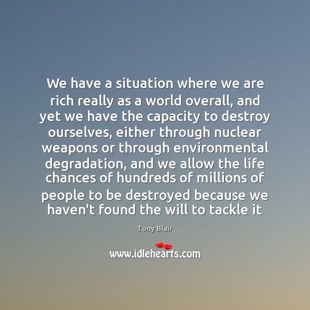 We have a situation where we are rich really as a world Tony Blair Picture Quote