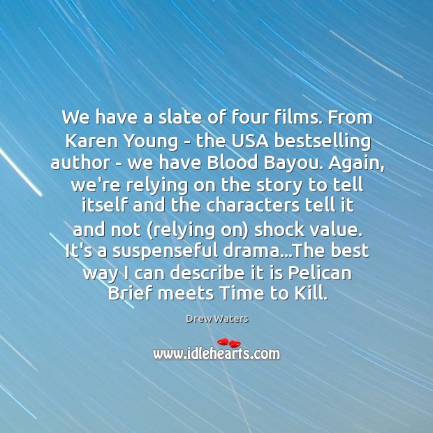 We have a slate of four films. From Karen Young – the Drew Waters Picture Quote