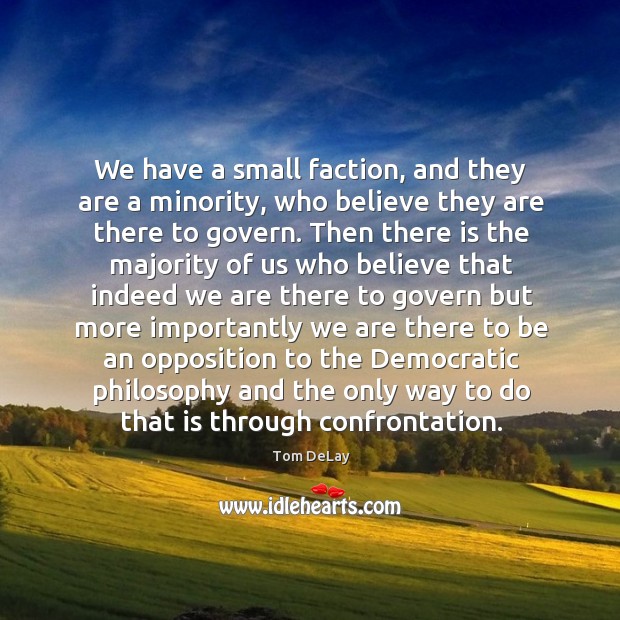 We have a small faction, and they are a minority, who believe Tom DeLay Picture Quote