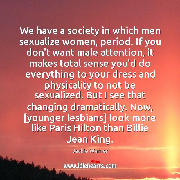 We have a society in which men sexualize women, period. If you Jackie Warner Picture Quote