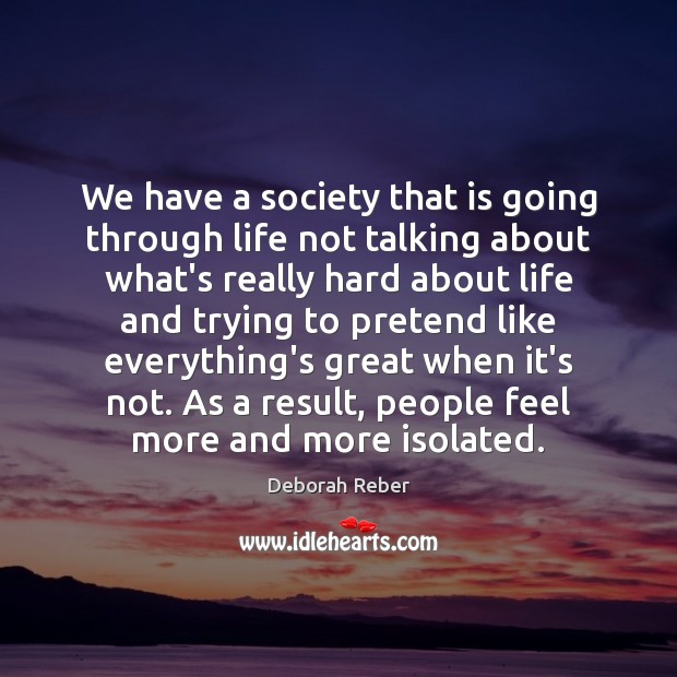 We have a society that is going through life not talking about Deborah Reber Picture Quote