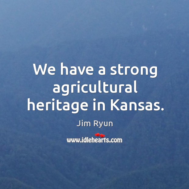 We have a strong agricultural heritage in kansas. Jim Ryun Picture Quote