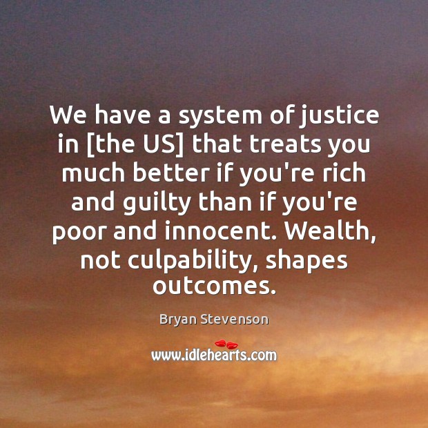 We have a system of justice in [the US] that treats you Guilty Quotes Image