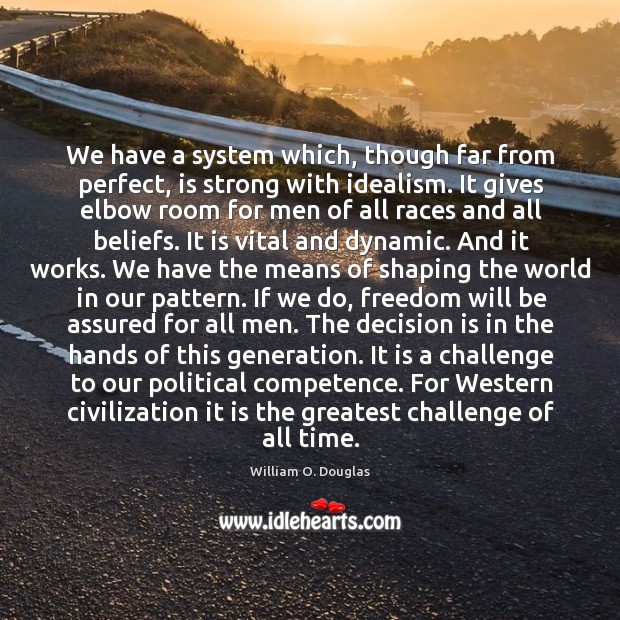 We have a system which, though far from perfect, is strong with William O. Douglas Picture Quote