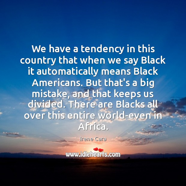 We have a tendency in this country that when we say Black Irene Cara Picture Quote