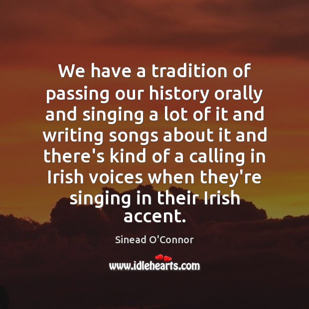 We have a tradition of passing our history orally and singing a Sinead O’Connor Picture Quote