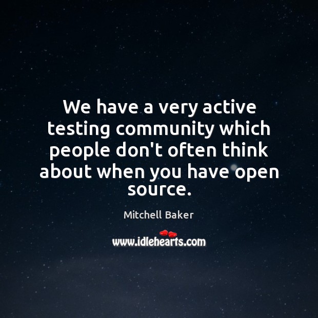 We have a very active testing community which people don’t often think Mitchell Baker Picture Quote