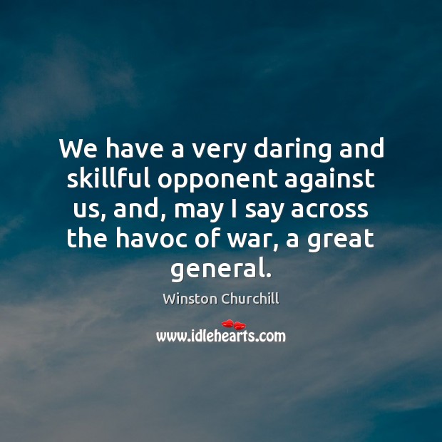 We have a very daring and skillful opponent against us, and, may Winston Churchill Picture Quote