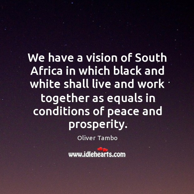 We have a vision of south africa in which black and white shall live and work together Oliver Tambo Picture Quote