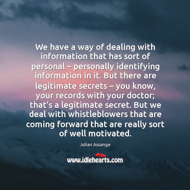 We have a way of dealing with information that has sort of personal – personally Julian Assange Picture Quote