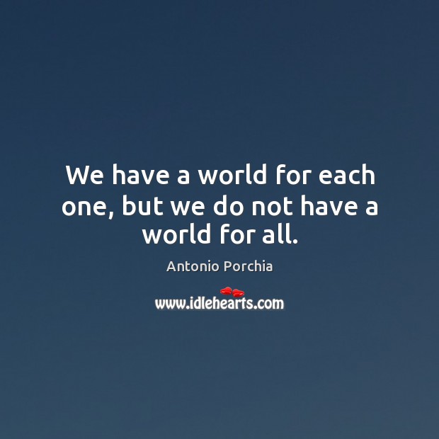 We have a world for each one, but we do not have a world for all. Image